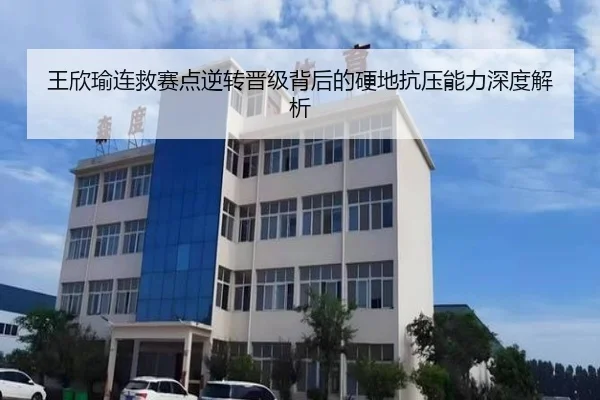 王欣瑜连救赛点逆转晋级背后的硬地抗压能力深度解析
